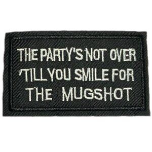 The Party's Not Over Till You Smile For The Mugshot Bike Moral Embroidered Patch